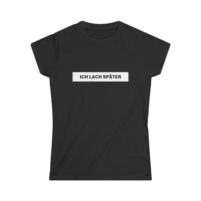 Ich lach später - Frauen T-Shirt