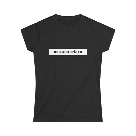 Ich lach später - Frauen T-Shirt