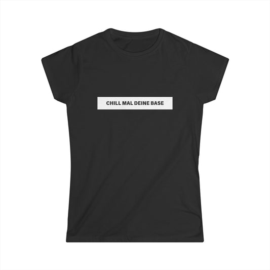 Chill mal Deine Base - Frauen T-Shirt