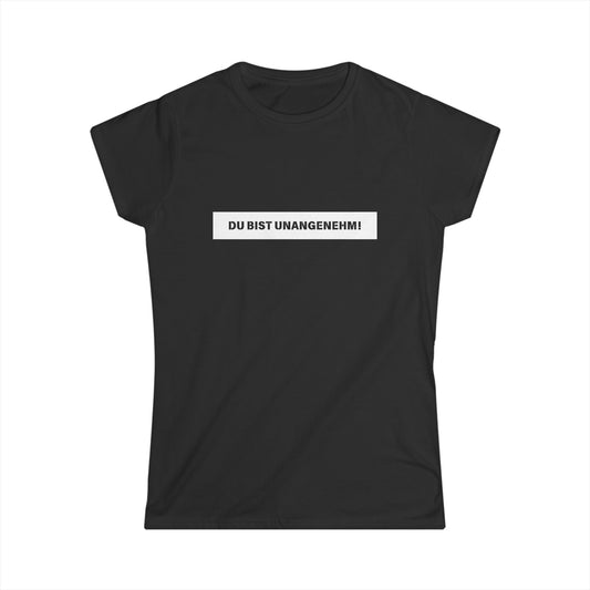 Du bist unangenehm - Frauen T-Shirt